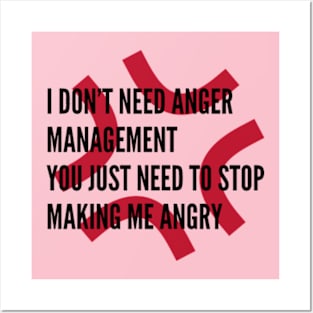 I Don't Need Anger Management, You Just Need To Stop Making Me Angry Posters and Art